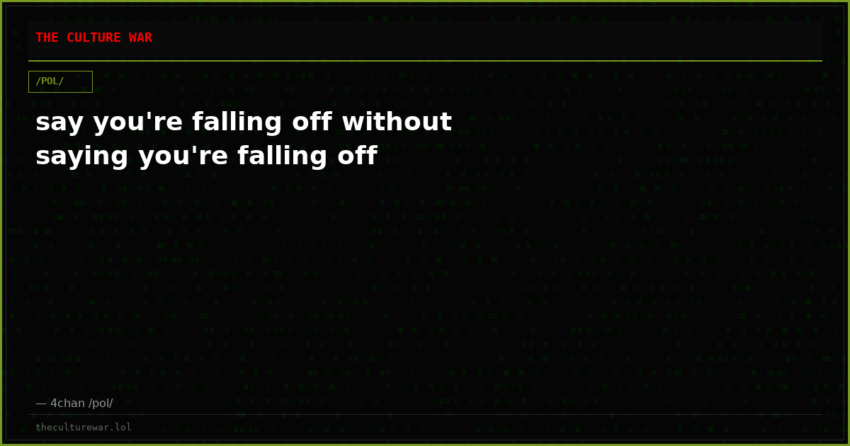 say you're falling off without saying you're falling off