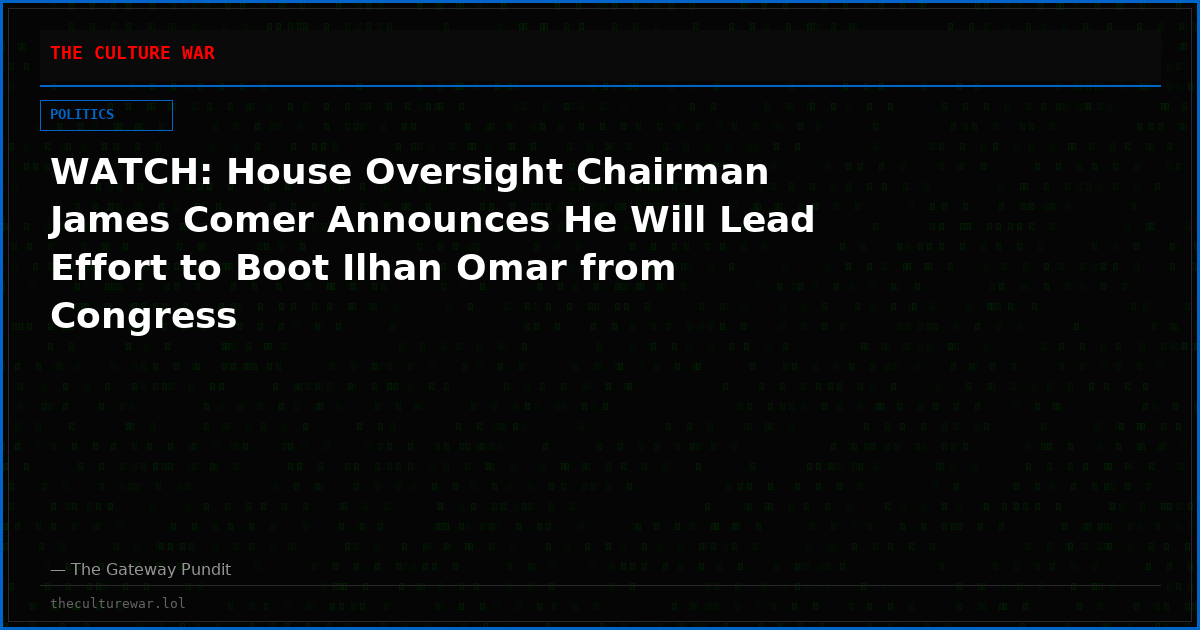 WATCH: House Oversight Chairman James Comer Announces He Will Lead Effort to Boot Ilhan Omar from Congress