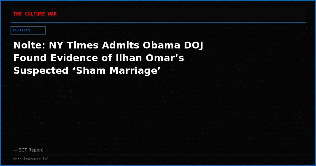 Nolte: NY Times Admits Obama DOJ Found Evidence of Ilhan Omar’s Suspected ‘Sham Marriage’