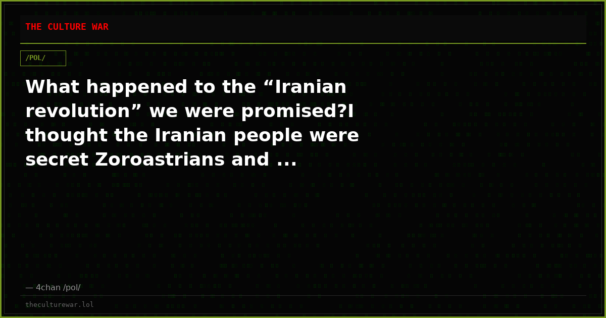What happened to the “Iranian revolution” we were promised?I thought the Iranian people were secret Zoroastrians and ...