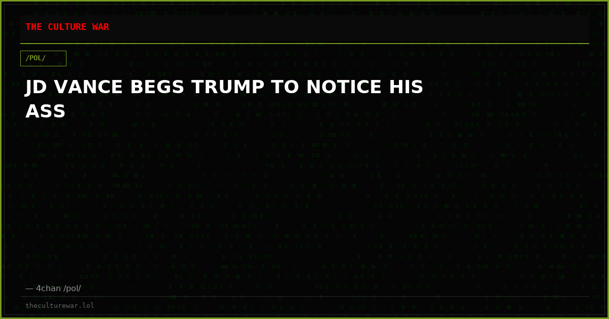 JD VANCE BEGS TRUMP TO NOTICE HIS ASS