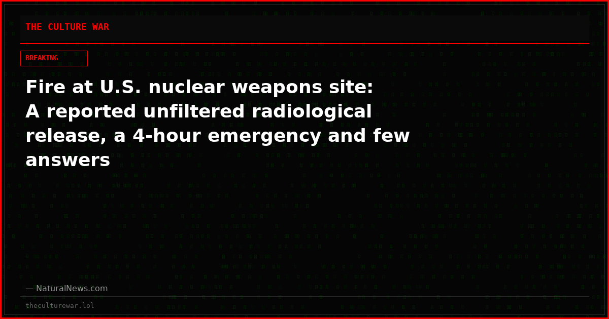 Fire at U.S. nuclear weapons site: A reported unfiltered radiological release, a 4-hour emergency and few answers