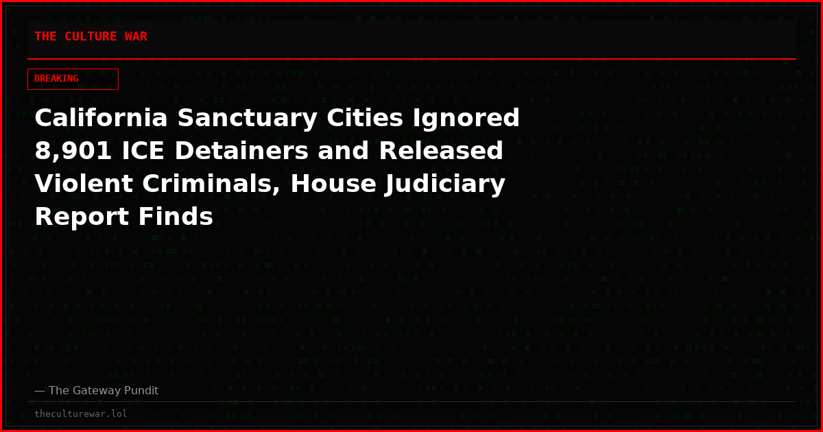 California Sanctuary Cities Ignored 8,901 ICE Detainers and Released Violent Criminals, House Judiciary Report Finds