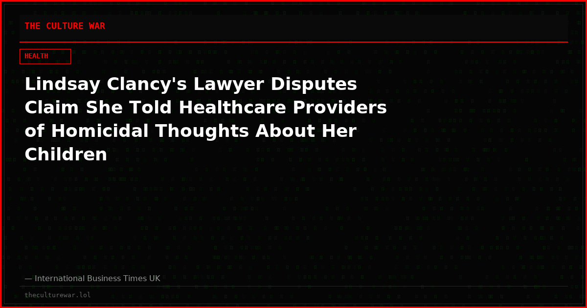 Lindsay Clancy's Lawyer Disputes Claim She Told Healthcare Providers of Homicidal Thoughts About Her Children