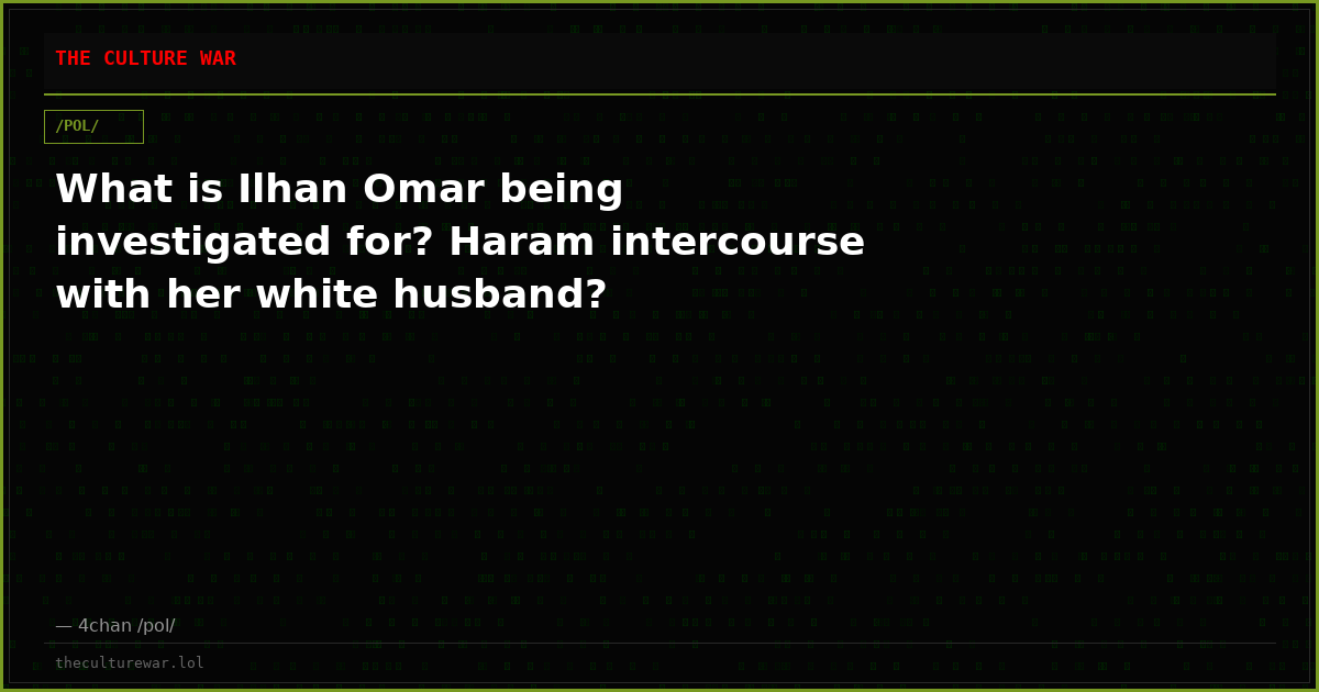 What is Ilhan Omar being investigated for? Haram intercourse with her white husband?