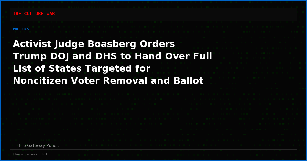 Activist Judge Boasberg Orders Trump DOJ and DHS to Hand Over Full List of States Targeted for Noncitizen Voter Removal and Ballot Segregation — Deadline is Noon Today