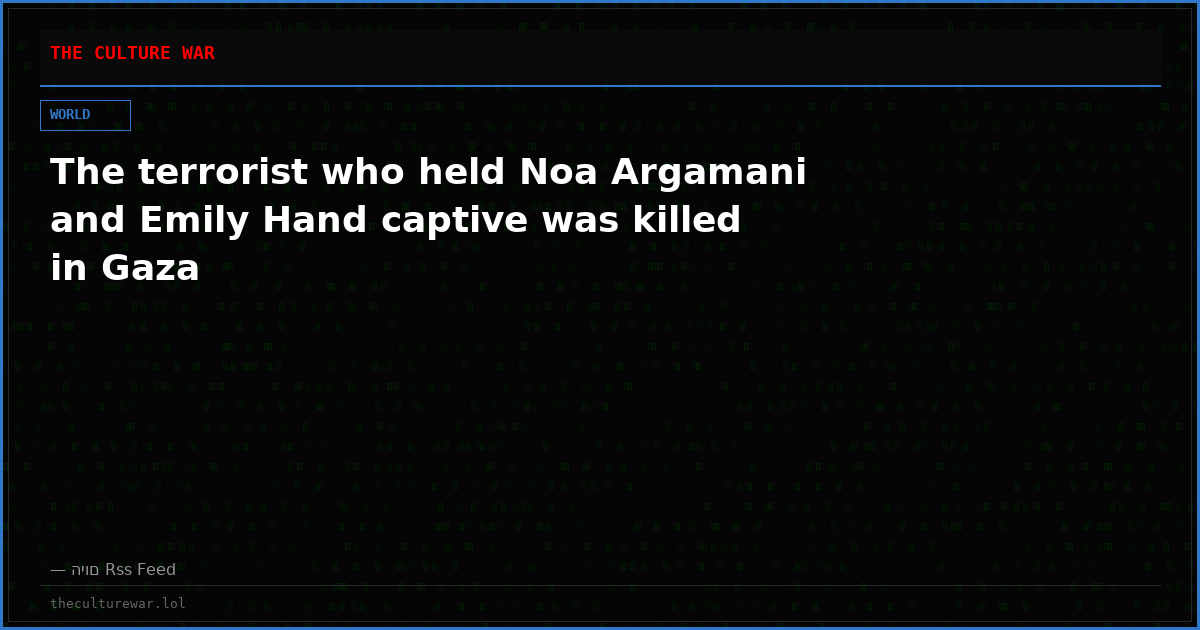 The terrorist who held Noa Argamani and Emily Hand captive was killed in Gaza