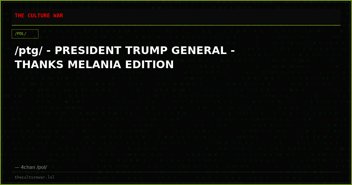 /ptg/ - PRESIDENT TRUMP GENERAL - THANKS MELANIA EDITION