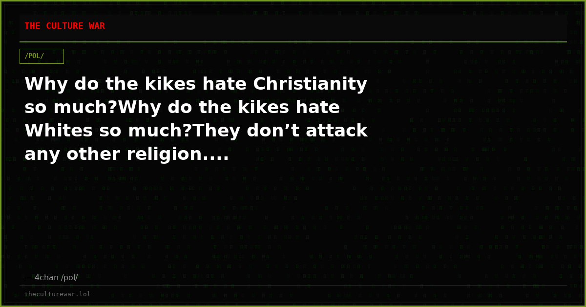 Why do the kikes hate Christianity so much?Why do the kikes hate Whites so much?They don’t attack any other religion....