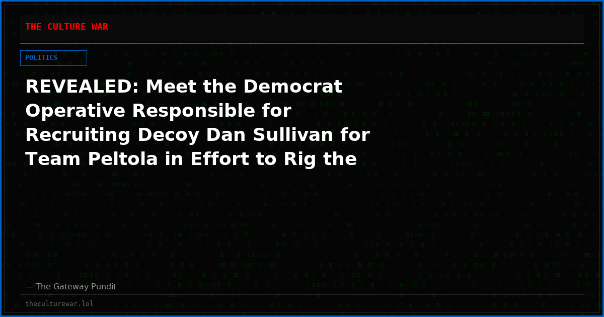 REVEALED: Meet the Democrat Operative Responsible for Recruiting Decoy Dan Sullivan for Team Peltola in Effort to Rig the Alaska Senate Election