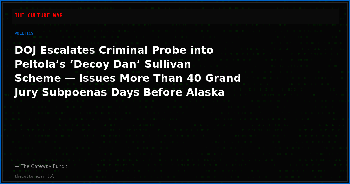DOJ Escalates Criminal Probe into Peltola’s ‘Decoy Dan’ Sullivan Scheme — Issues More Than 40 Grand Jury Subpoenas Days Before Alaska Senate Vote