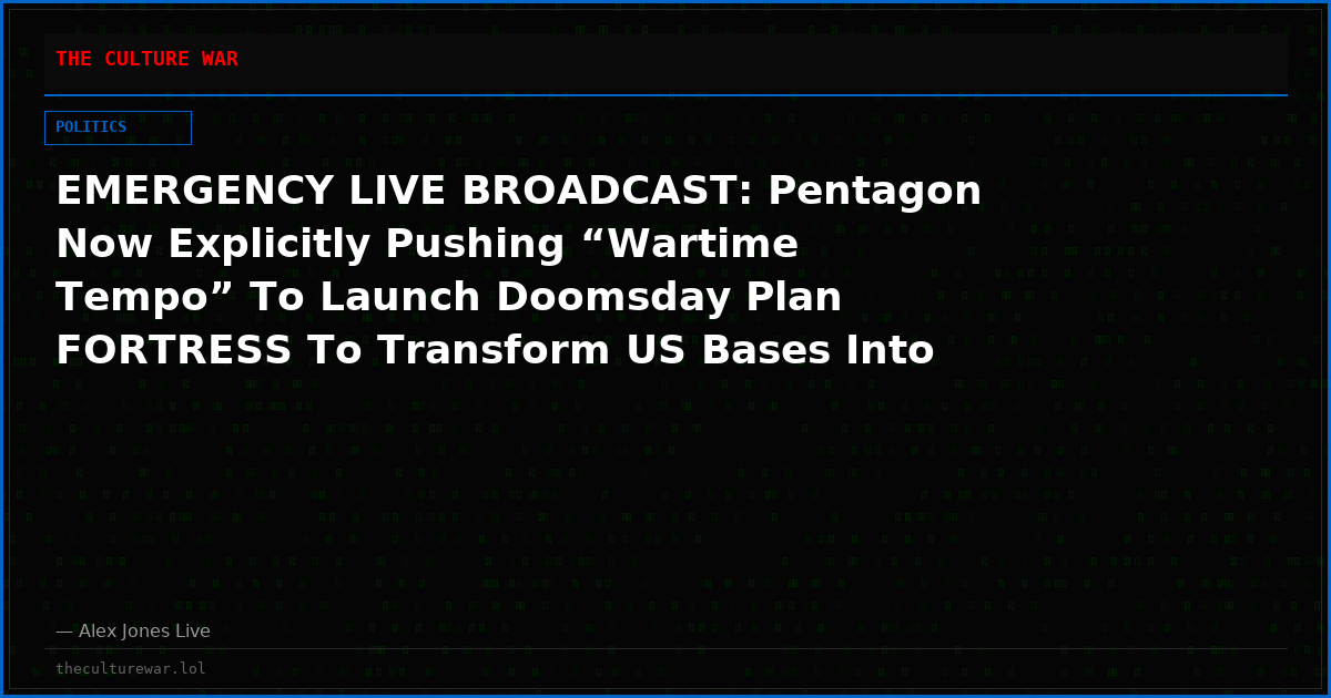 EMERGENCY LIVE BROADCAST: Pentagon Now Explicitly Pushing “Wartime Tempo” To Launch Doomsday Plan FORTRESS To Transform US Bases Into Self-Contained, Hardened ‘Combat Platforms’ Designed To Operate Without Civilian Lifelines!
