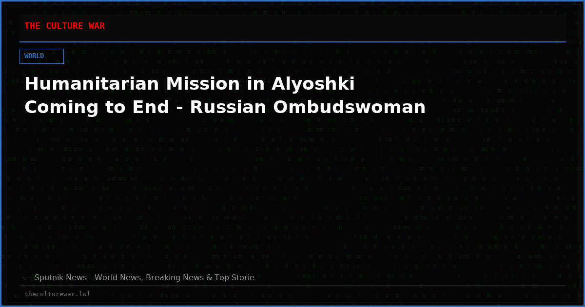 Humanitarian Mission in Alyoshki Coming to End - Russian Ombudswoman
