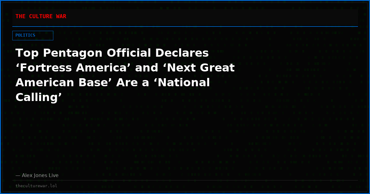 Top Pentagon Official Declares ‘Fortress America’ and ‘Next Great American Base’ Are a ‘National Calling’