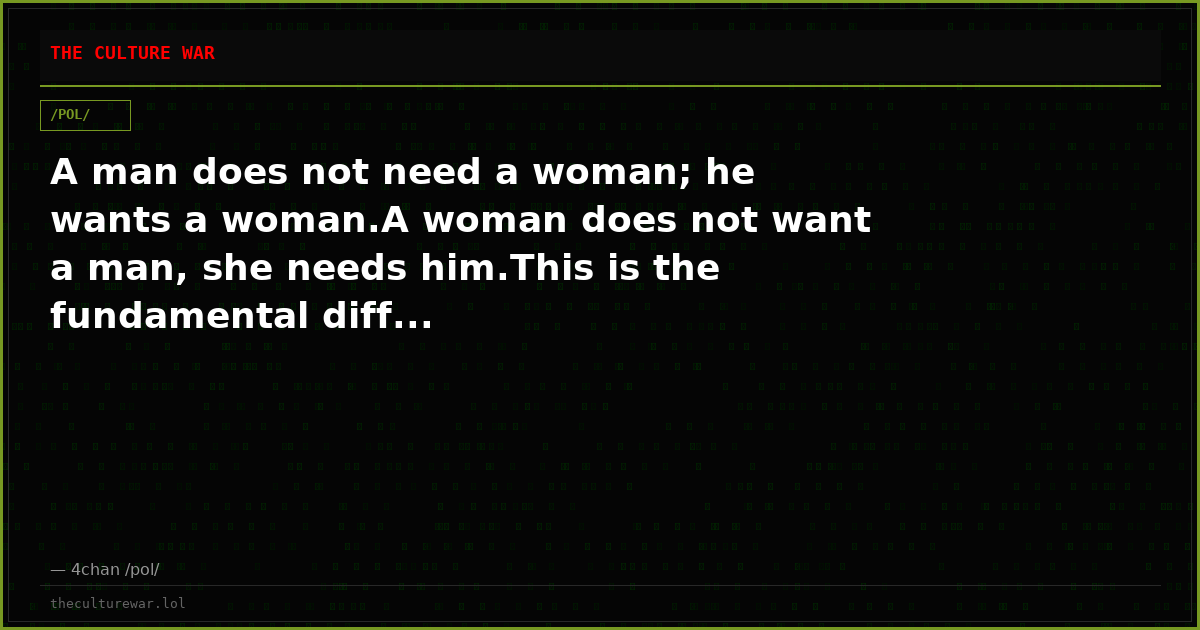 A man does not need a woman; he wants a woman.A woman does not want a man, she needs him.This is the fundamental diff...