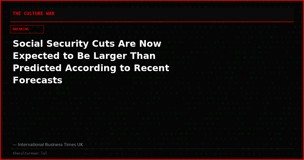 Social Security Cuts Are Now Expected to Be Larger Than Predicted According to Recent Forecasts