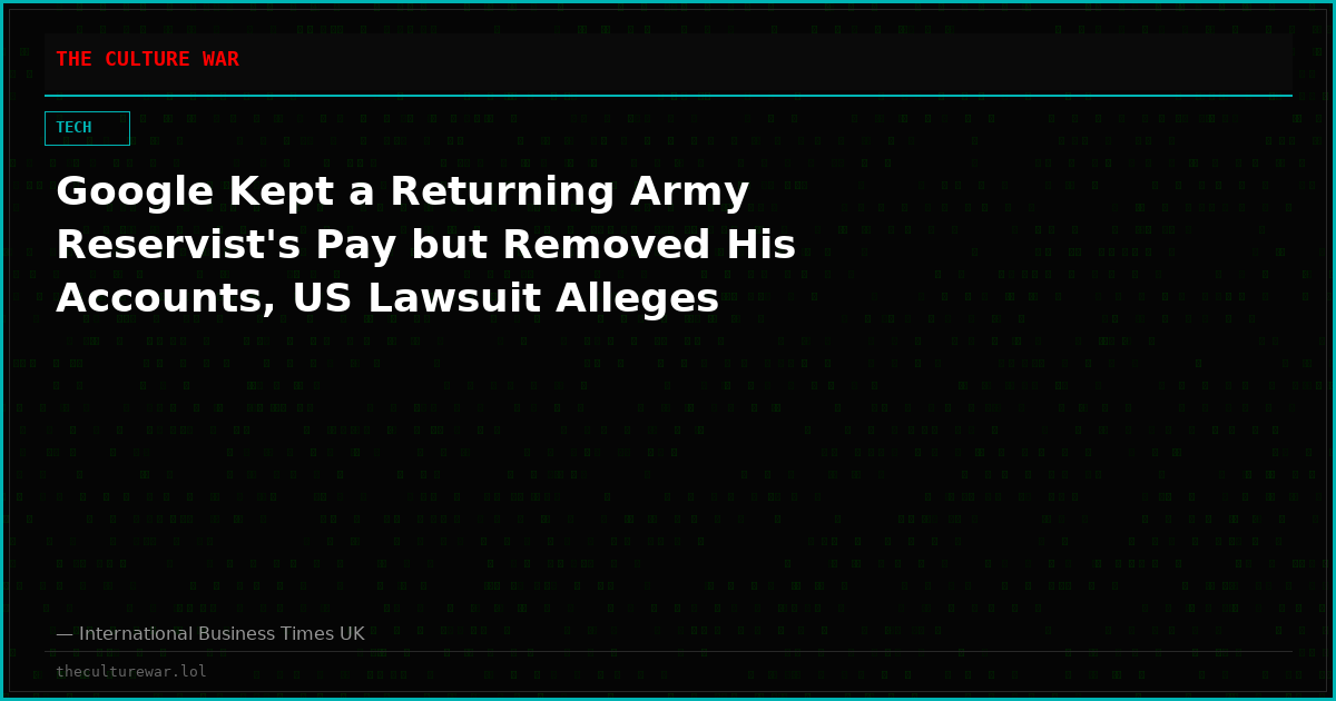 Google Kept a Returning Army Reservist's Pay but Removed His Accounts, US Lawsuit Alleges