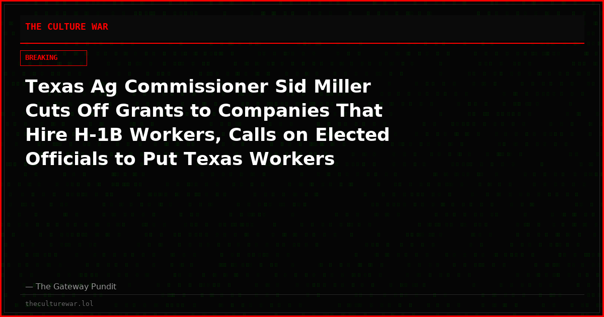 Texas Ag Commissioner Sid Miller Cuts Off Grants to Companies That Hire H-1B Workers, Calls on Elected Officials to Put Texas Workers First