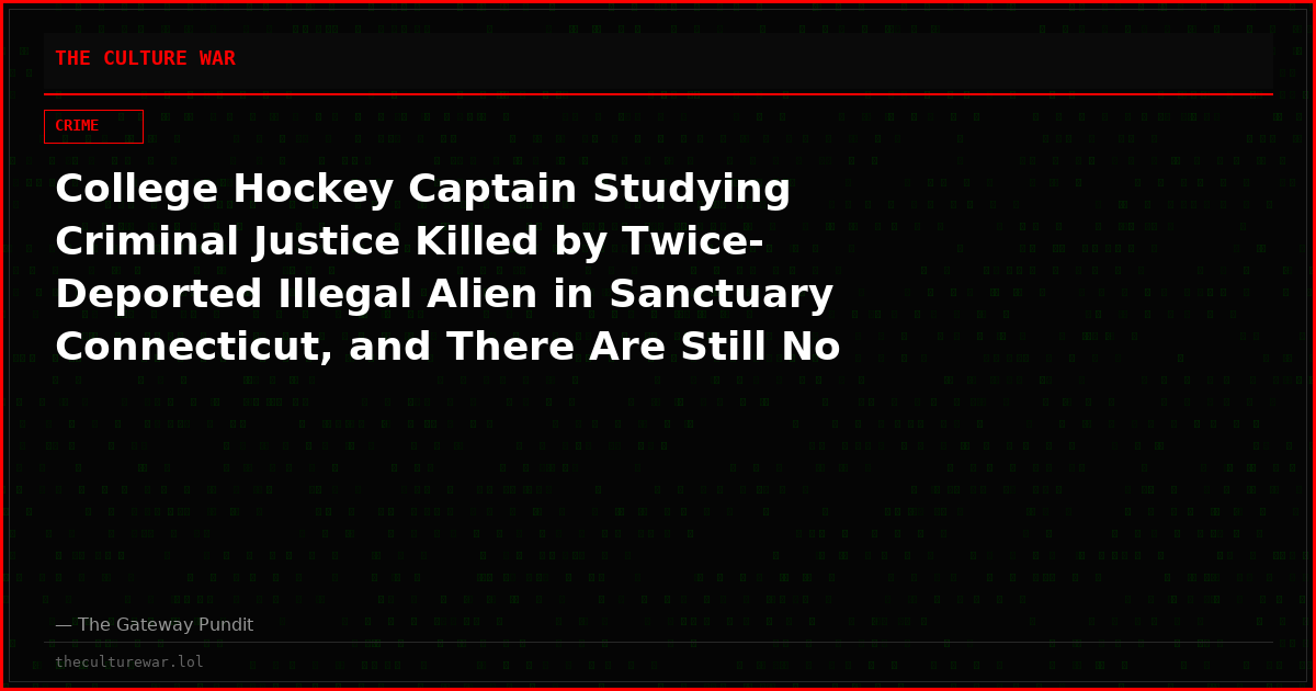 College Hockey Captain Studying Criminal Justice Killed by Twice-Deported Illegal Alien in Sanctuary Connecticut, and There Are Still No Charges