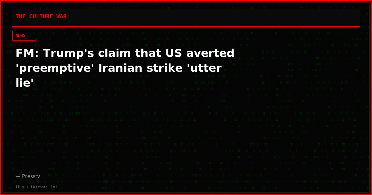 FM: Trump's claim that US averted 'preemptive' Iranian strike 'utter lie'