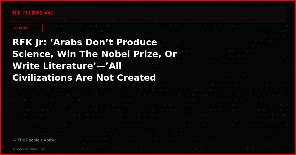 RFK Jr: ‘Arabs Don’t Produce Science, Win The Nobel Prize, Or Write Literature’—’All Civilizations Are Not Created Equal’