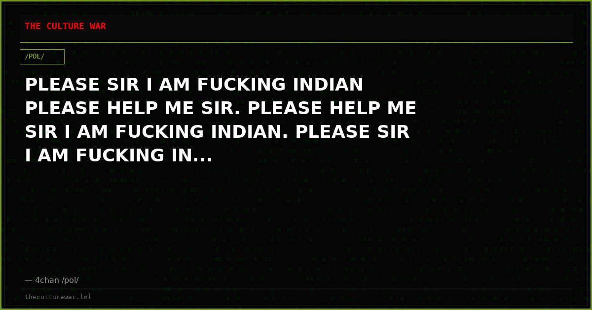 PLEASE SIR I AM FUCKING INDIAN PLEASE HELP ME SIR. PLEASE HELP ME SIR I AM FUCKING INDIAN. PLEASE SIR I AM FUCKING IN...