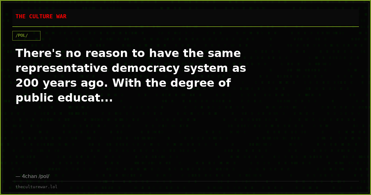 There's no reason to have the same representative democracy system as 200 years ago. With the degree of public educat...