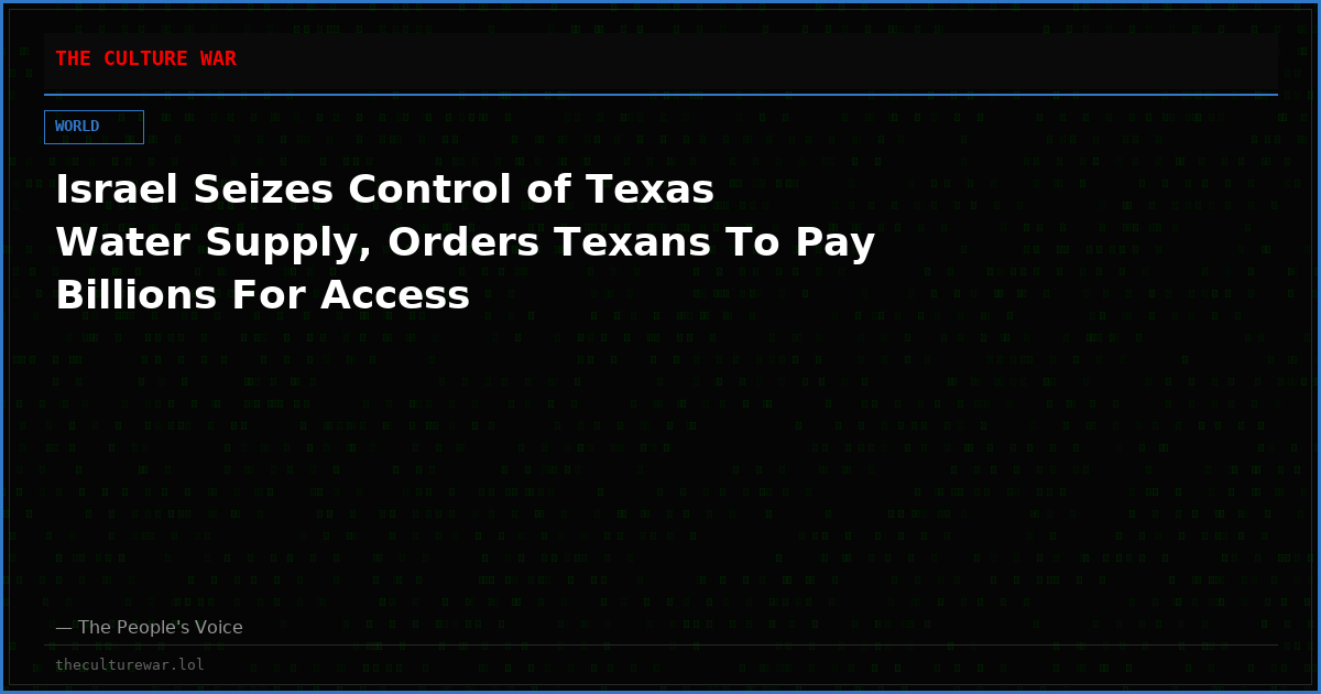 Israel Seizes Control of Texas Water Supply, Orders Texans To Pay Billions For Access