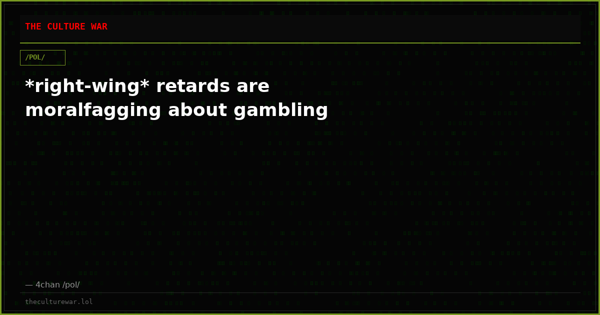 *right-wing* retards are moralfagging about gambling
