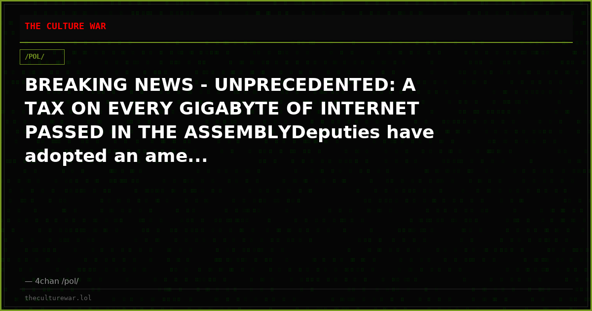 BREAKING NEWS - UNPRECEDENTED: A TAX ON EVERY GIGABYTE OF INTERNET PASSED IN THE ASSEMBLYDeputies have adopted an ame...