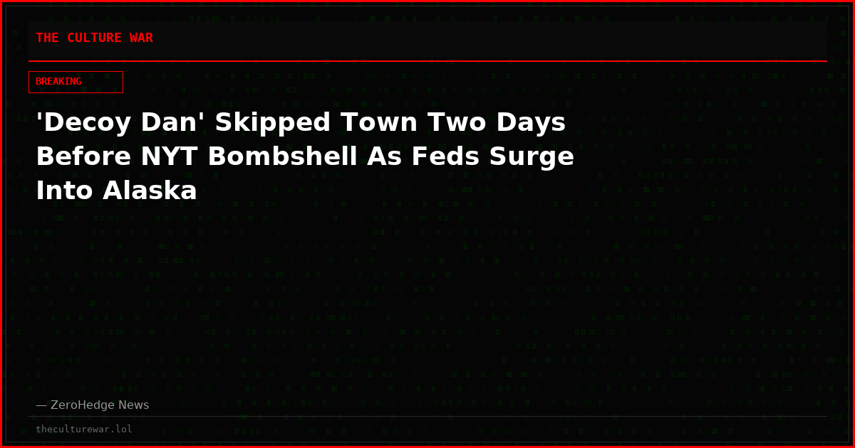 'Decoy Dan' Skipped Town Two Days Before NYT Bombshell As Feds Surge Into Alaska