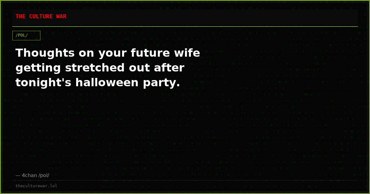 Thoughts on your future wife getting stretched out after tonight's halloween party.