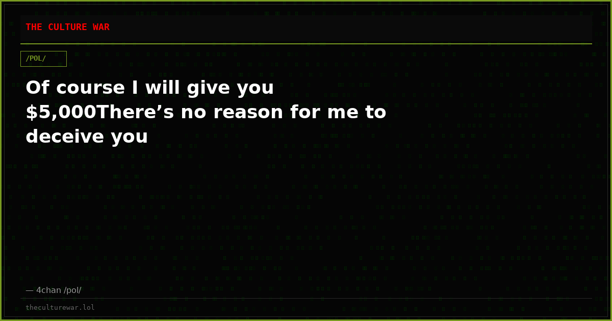 Of course I will give you $5,000There’s no reason for me to deceive you