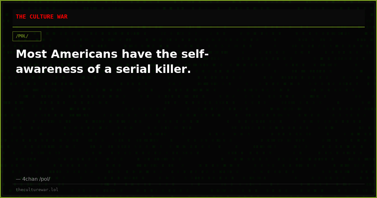 Most Americans have the self-awareness of a serial killer.