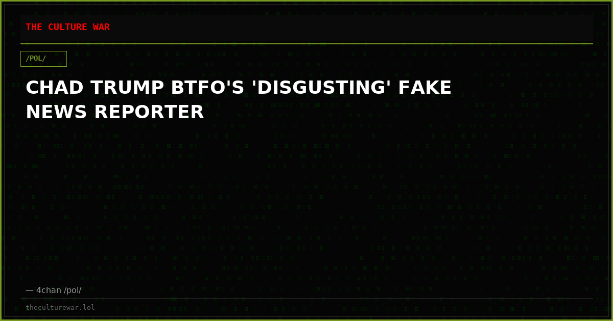 CHAD TRUMP BTFO'S 'DISGUSTING' FAKE NEWS REPORTER