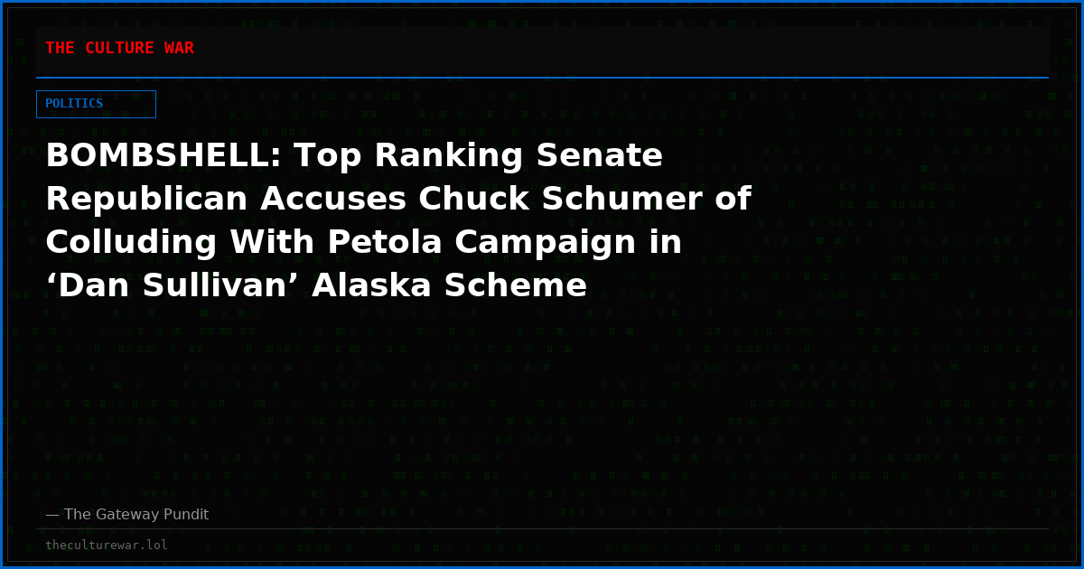 BOMBSHELL: Top Ranking Senate Republican Accuses Chuck Schumer of Colluding With Petola Campaign in ‘Dan Sullivan’ Alaska Scheme
