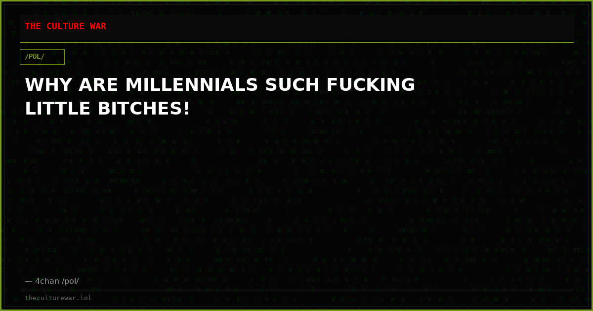 WHY ARE MILLENNIALS SUCH FUCKING LITTLE BITCHES!
