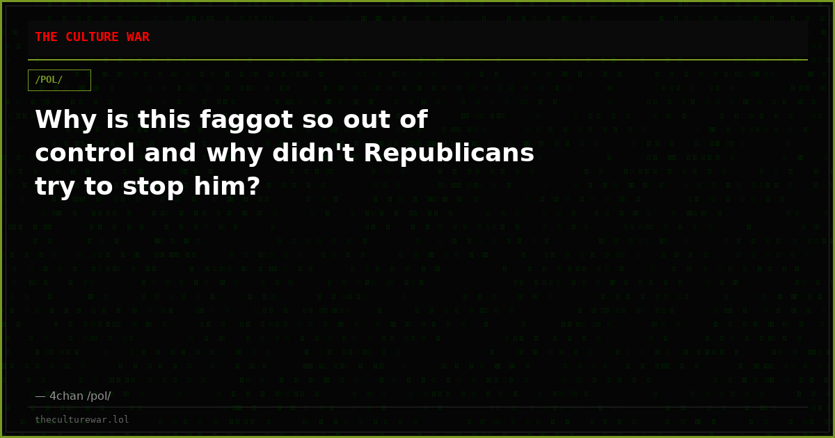 Why is this faggot so out of control and why didn't Republicans try to stop him?