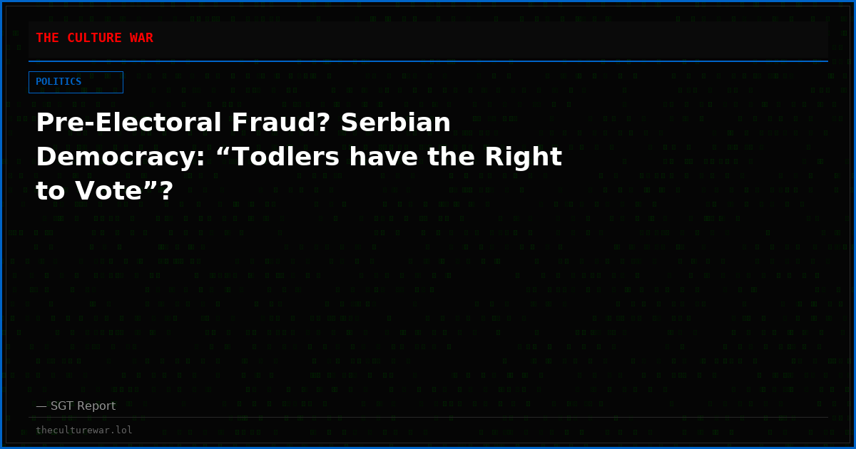 Pre-Electoral Fraud? Serbian Democracy: “Todlers have the Right to Vote”?