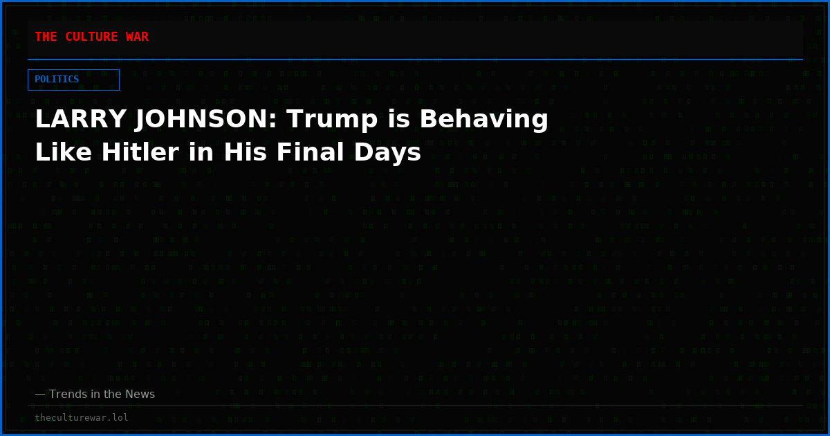 LARRY JOHNSON: Trump is Behaving Like Hitler in His Final Days