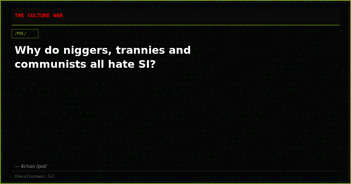 Why do niggers, trannies and communists all hate SI?