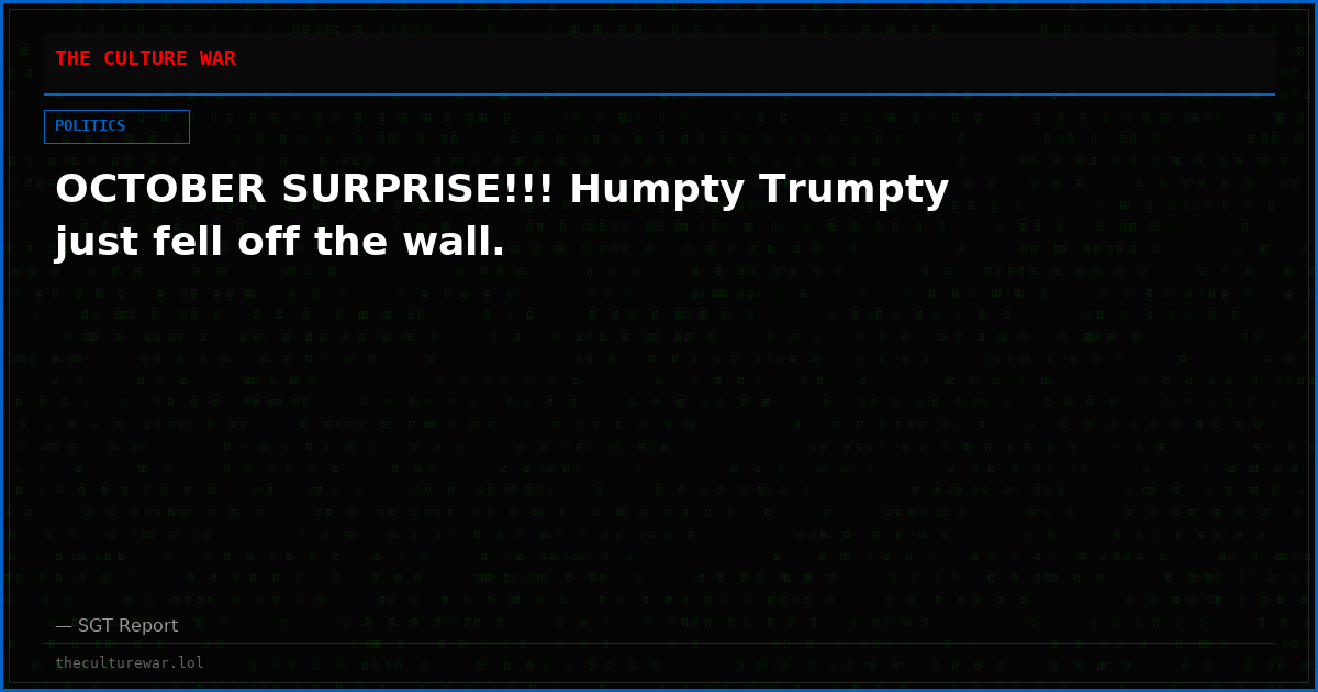 OCTOBER SURPRISE!!! Humpty Trumpty just fell off the wall.