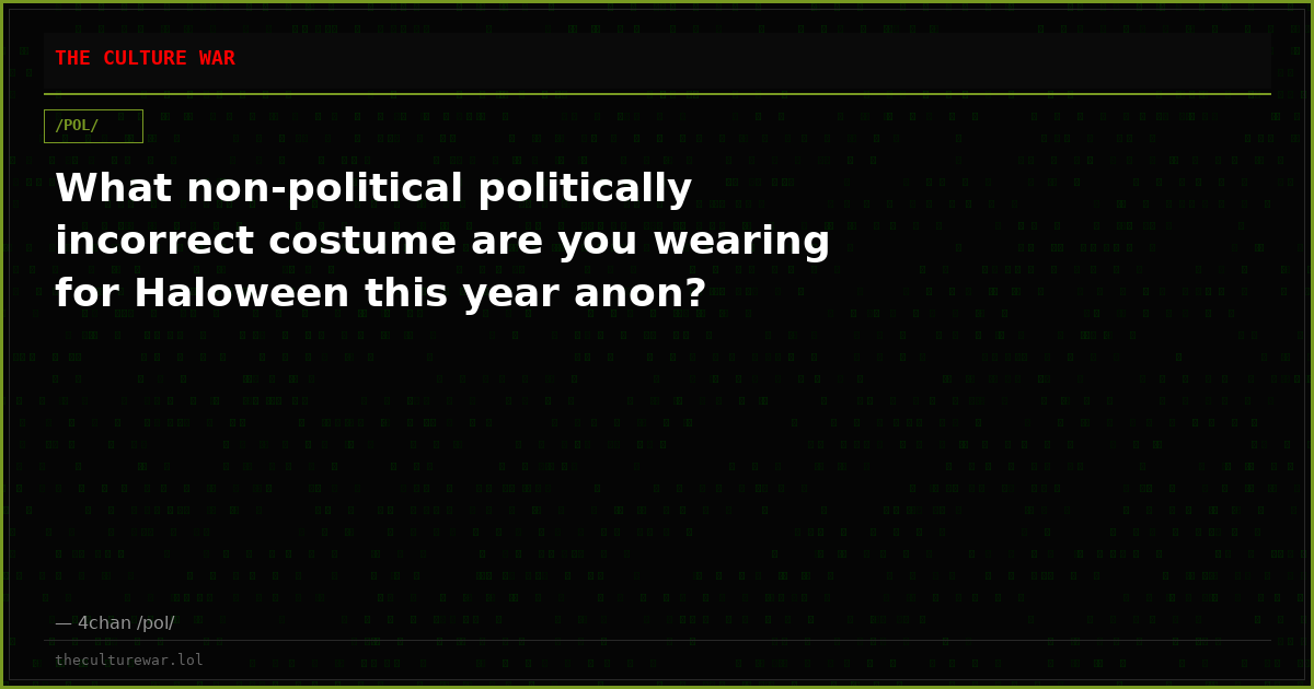 What non-political politically incorrect costume are you wearing for Haloween this year anon?
