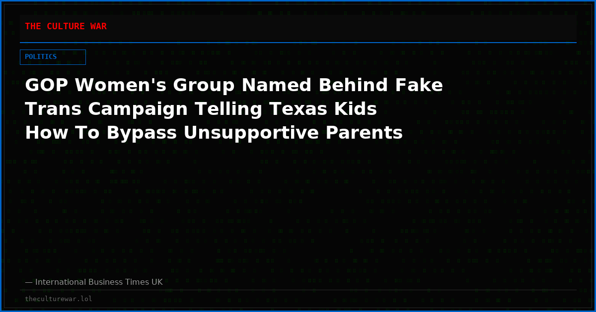 GOP Women's Group Named Behind Fake Trans Campaign Telling Texas Kids How To Bypass Unsupportive Parents