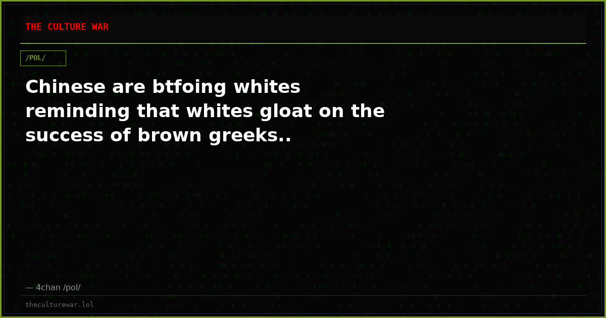 Chinese are btfoing whites reminding that whites gloat on the success of brown greeks..