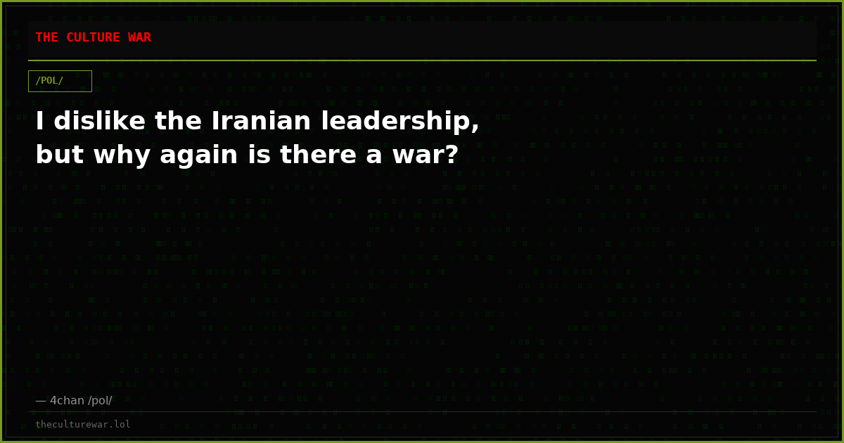 I dislike the Iranian leadership, but why again is there a war?