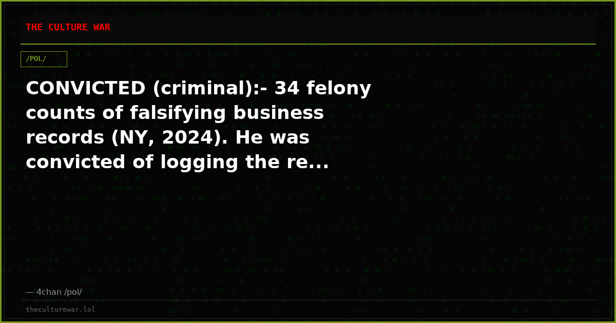 CONVICTED (criminal):- 34 felony counts of falsifying business records (NY, 2024). He was convicted of logging the re...