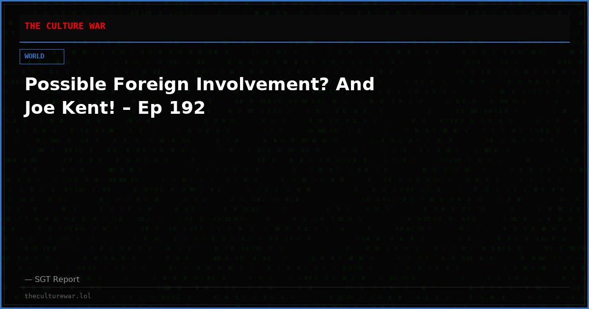 Possible Foreign Involvement? And Joe Kent! – Ep 192