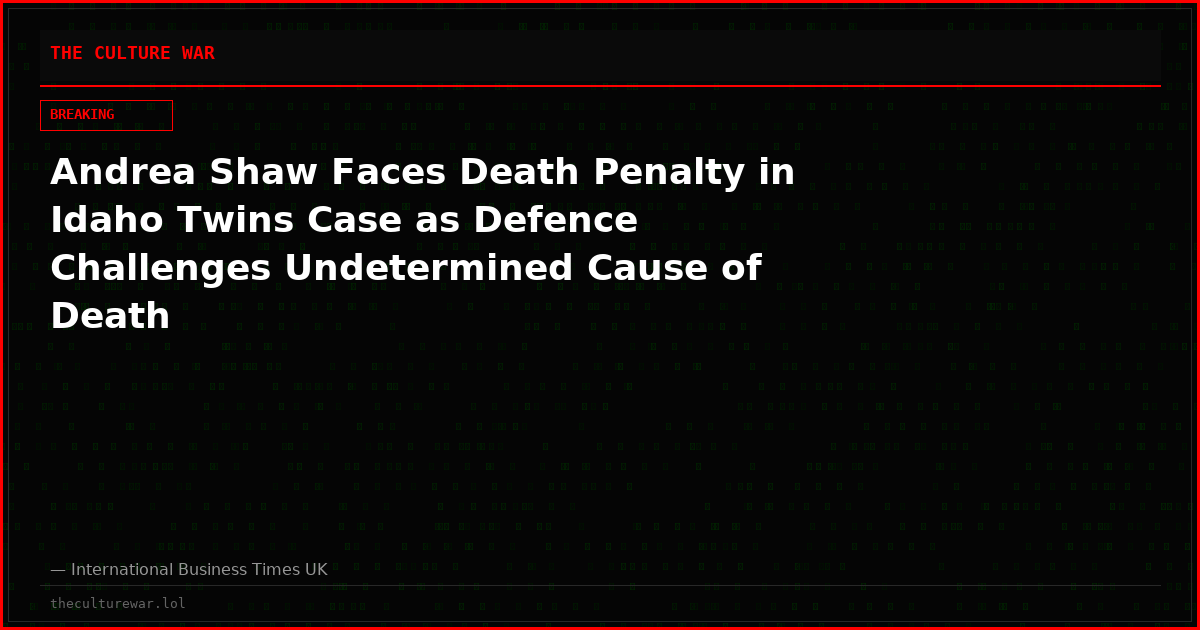 Andrea Shaw Faces Death Penalty in Idaho Twins Case as Defence Challenges Undetermined Cause of Death