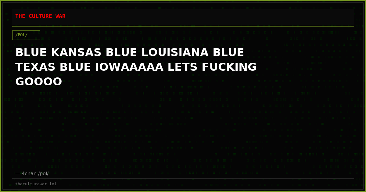 BLUE KANSAS BLUE LOUISIANA BLUE TEXAS BLUE IOWAAAAA LETS FUCKING GOOOO